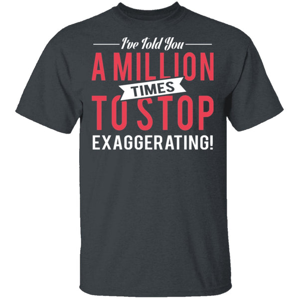 Stop Exaggerating T-Shirt CustomCat