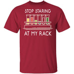Stop Staring At My Rack T-Shirt CustomCat