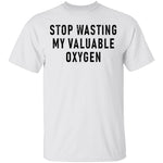 Stop Wasting My Valuable Oxygen T-Shirt CustomCat