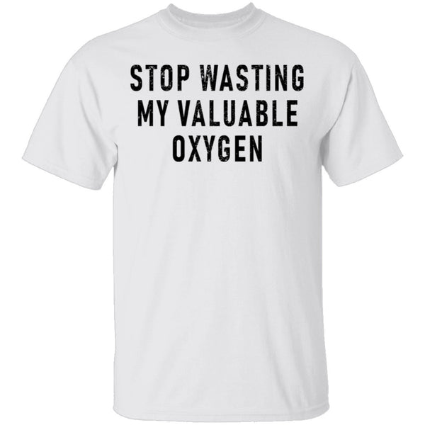 Stop Wasting My Valuable Oxygen T-Shirt CustomCat