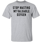 Stop Wasting My Valuable Oxygen T-Shirt CustomCat