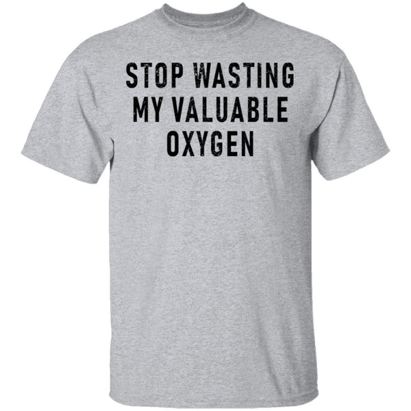 Stop Wasting My Valuable Oxygen T-Shirt CustomCat