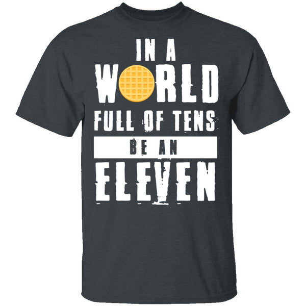 Stranger Things In a World Full of Tens be an Eleven T-Shirt CustomCat