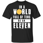 Stranger Things In a World Full of Tens be an Eleven T-Shirt CustomCat