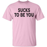 Sucks To Be You copy T-Shirt CustomCat