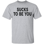Sucks To Be You copy T-Shirt CustomCat