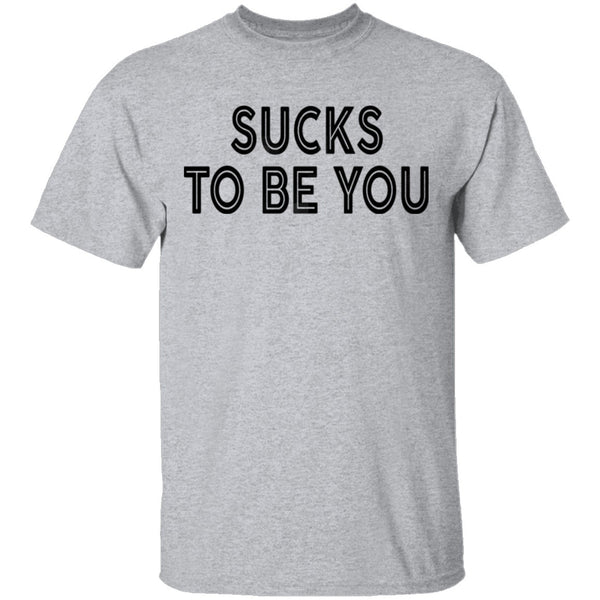 Sucks To Be You copy T-Shirt CustomCat