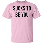 Sucks to be You T-Shirt CustomCat