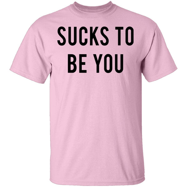 Sucks to be You T-Shirt CustomCat