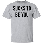 Sucks to be You T-Shirt CustomCat