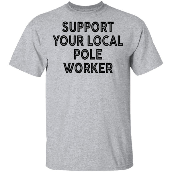 Support Your Local Pole Worker T-Shirt CustomCat