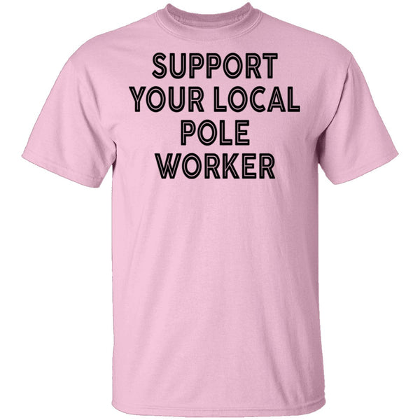 Support Your Local Pole Worker T-Shirt CustomCat