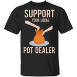 Support Your Local Pot Dealer Marijuana T-Shirt CustomCat