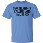 Swaziland Is Calling And I Must Go T-Shirt CustomCat