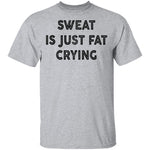 Sweat Is Just Fat Crying T-Shirt CustomCat