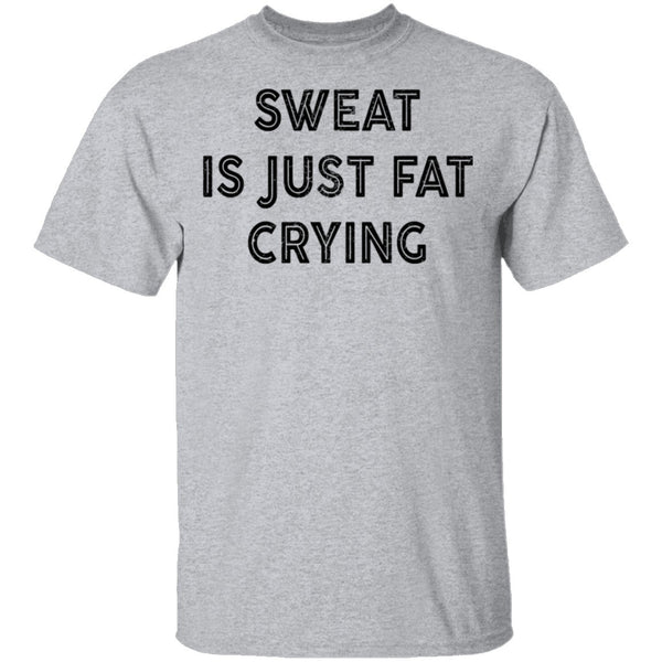 Sweat Is Just Fat Crying T-Shirt CustomCat