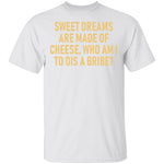 Sweet Dreams are Made of Cheese T-Shirt CustomCat