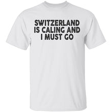 Switzerland Is Calling And I Must Go T-Shirt