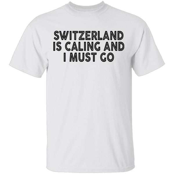 Switzerland Is Calling And I Must Go T-Shirt CustomCat