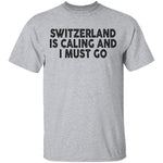 Switzerland Is Calling And I Must Go T-Shirt CustomCat