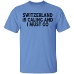 Switzerland Is Calling And I Must Go T-Shirt CustomCat