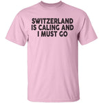 Switzerland Is Calling And I Must Go T-Shirt CustomCat