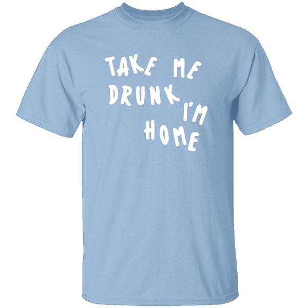 Take Me Drunk I'm Home T-Shirt CustomCat