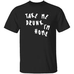 Take Me Drunk I'm Home T-Shirt CustomCat