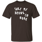 Take Me Drunk I'm Home T-Shirt CustomCat