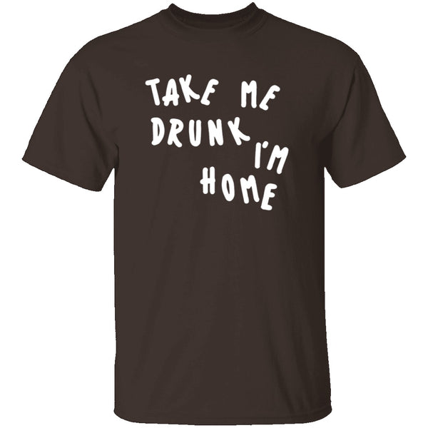 Take Me Drunk I'm Home T-Shirt CustomCat