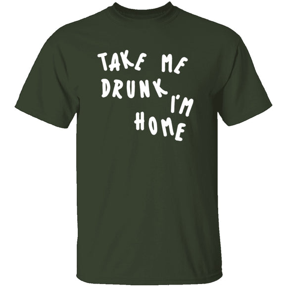 Take Me Drunk I'm Home T-Shirt CustomCat