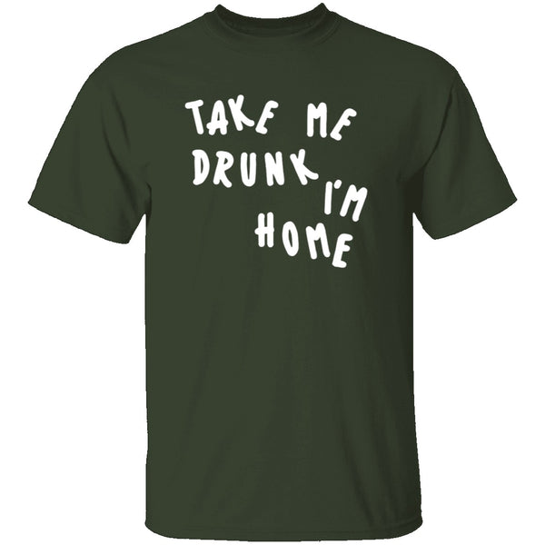 Take Me Drunk I'm Home T-Shirt CustomCat