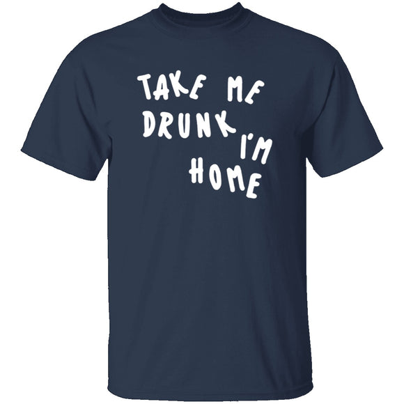 Take Me Drunk I'm Home T-Shirt CustomCat