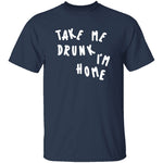 Take Me Drunk I'm Home T-Shirt CustomCat