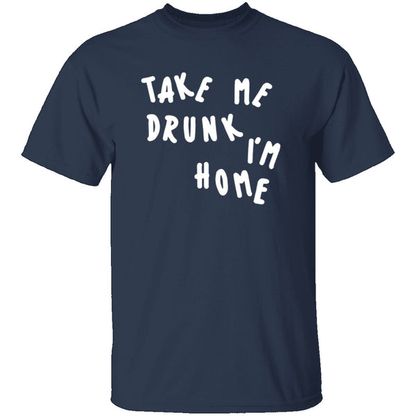 Take Me Drunk I'm Home T-Shirt CustomCat
