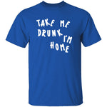 Take Me Drunk I'm Home T-Shirt CustomCat