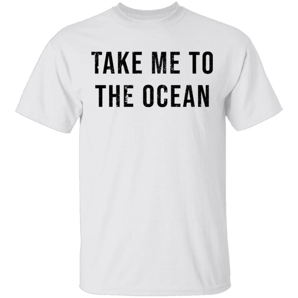 Take Me TO The Ocean T-Shirt CustomCat