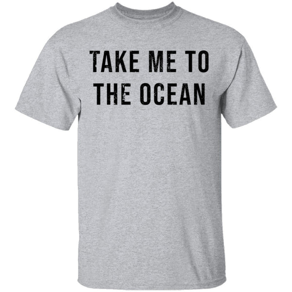 Take Me TO The Ocean T-Shirt CustomCat