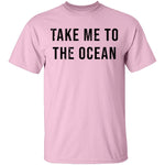 Take Me TO The Ocean T-Shirt CustomCat