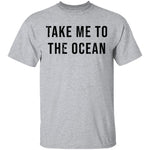 Take Me TO The Ocean T-Shirt CustomCat