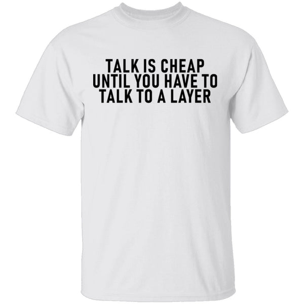 Talk Is Cheap Until You Have To Talk With A Lawyer T-Shirt CustomCat
