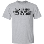 Talk Is Cheap Until You Have To Talk With A Lawyer T-Shirt CustomCat