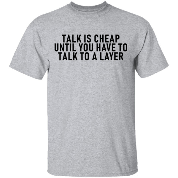 Talk Is Cheap Until You Have To Talk With A Lawyer T-Shirt CustomCat