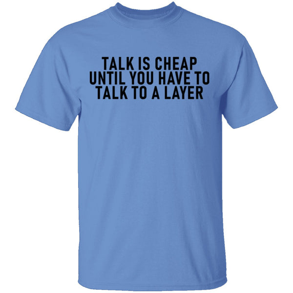 Talk Is Cheap Until You Have To Talk With A Lawyer T-Shirt CustomCat