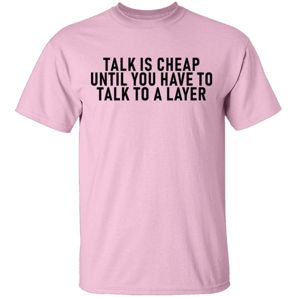 Talk Is Cheap Until You Have To Talk With A Lawyer T-Shirt CustomCat