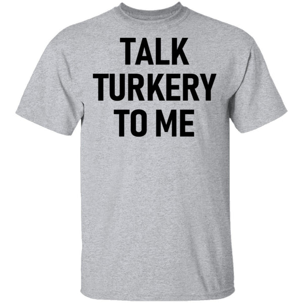 Talk Turkey To Me T-Shirt CustomCat