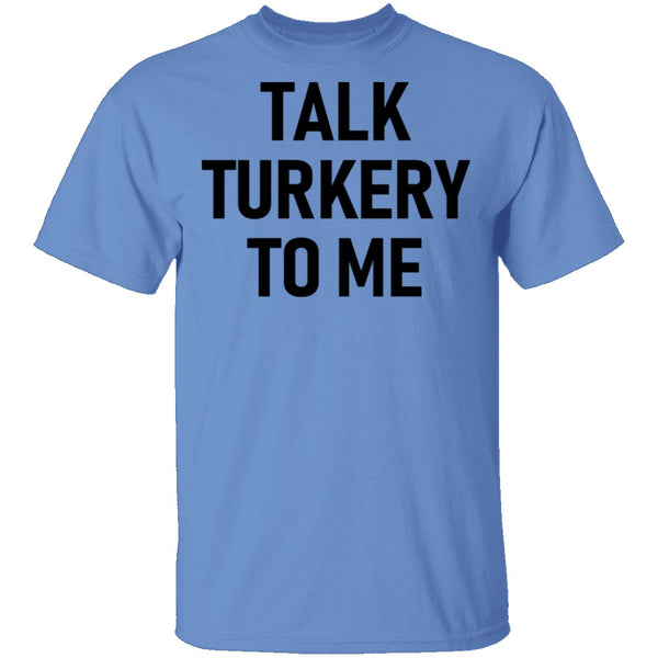 Talk Turkey To Me T-Shirt CustomCat