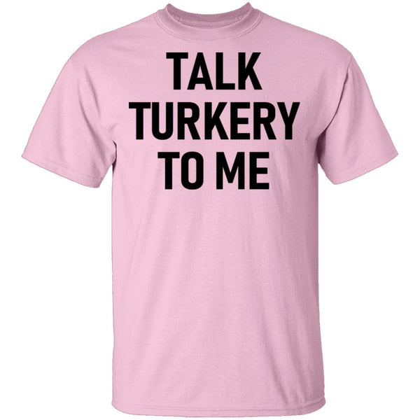 Talk Turkey To Me T-Shirt CustomCat