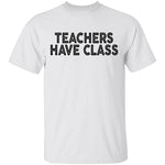 Teachers Have Class T-Shirt CustomCat