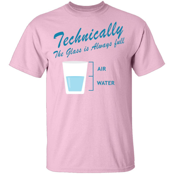 Technically The Glass Is Always Full T-Shirt CustomCat